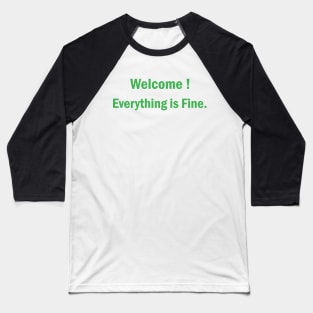 Welcome Everything Is Fine Baseball T-Shirt